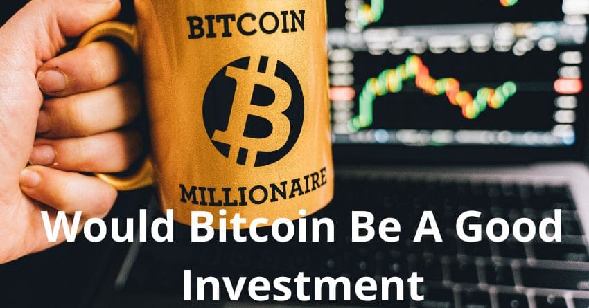 Would Bitcoin Be A Good Investment